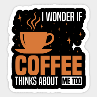I wonder if coffee thinks about me too, Coffee Lover's Design Sticker